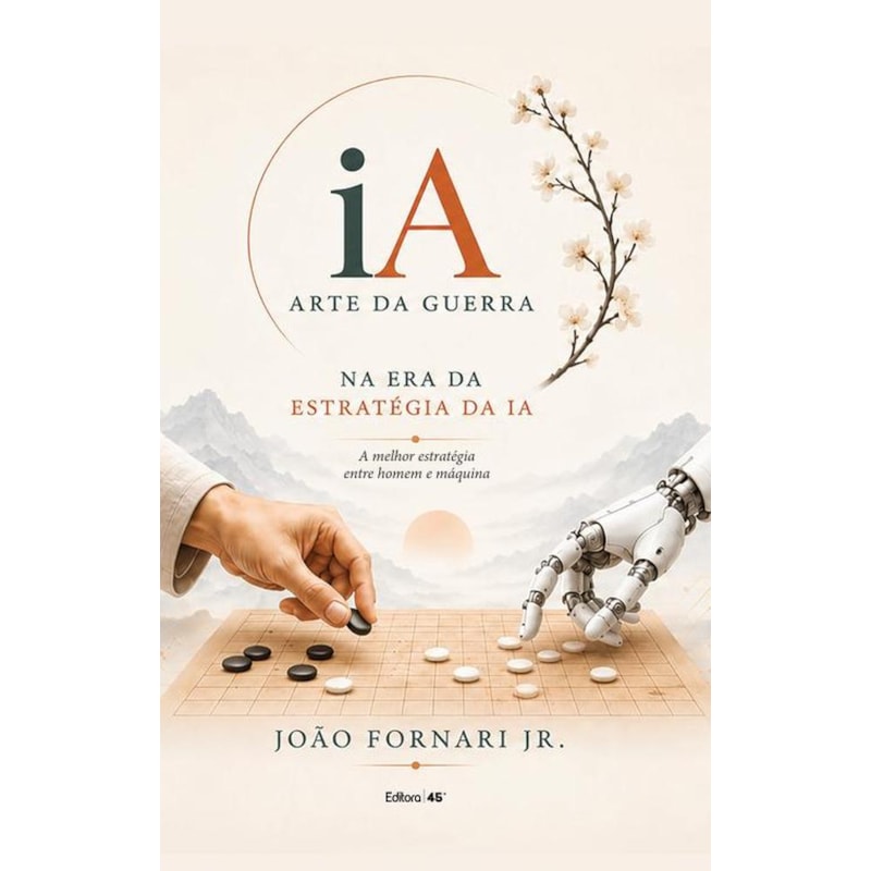 "IA ARTE DA GUERRA - NA ERA DA ESTRATÉGIA DA IA - A MELHOR ESTRATÉGIA ENTRE HOMEM E MÁQUINA