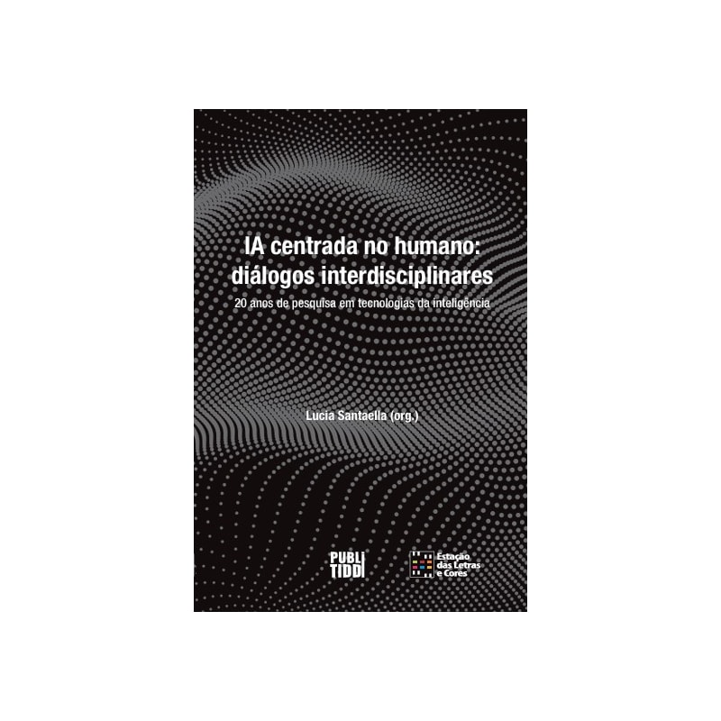 IA centrada no humano:: diálogos interdisciplinares 20 anos de pesquisa em tecnologias da inteligência