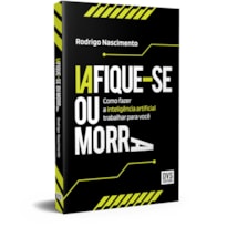 IAFIQUE-SE OU MORRA: COMO FAZER A INTELIGÊNCIA ARTIFICIAL TRABALHAR PARA VOCÊ