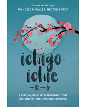 ICHIGO-ICHIE: A ARTE JAPONESA DE TRANSFORMAR CADA INSTANTE EM UM MOMENTO PRECIOSO
