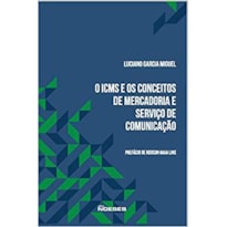 ICMS E OS CONCEITOS DE MERCADORIA E SERVIÇO DE COMUNICAÇÃO, O