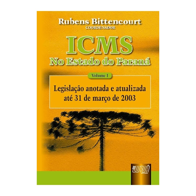ICMS - NO ESTADO DO PARANÁ - VOL. I - LEGISLAÇÃO ANOTADA E ATUALIZADA ATÉ 31/03/2003