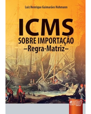 ICMS SOBRE IMPORTAÇÃO - REGRA-MATRIZ