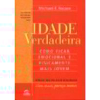 IDADE VERDADEIRA - COMO FICAR EMOCIONAL E FISICAMENTE MAIS JOVEM IDADE VERDADEIRA - COMO FICAR EMOCIONAL E FISICAMENTE MAIS JOVEM