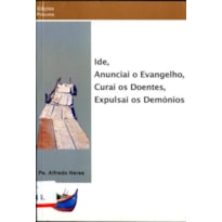 IDE, ANUNCIAI O EVANGELHO, CURAI OS DOENTES, EXPULSAI OS DEMÓNIOS