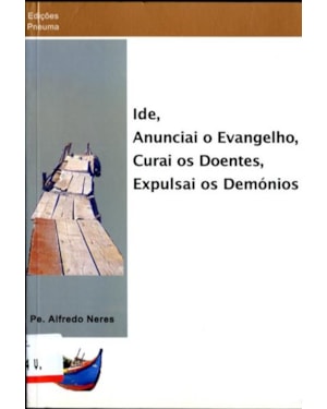 IDE, ANUNCIAI O EVANGELHO, CURAI OS DOENTES, EXPULSAI OS DEMÓNIOS