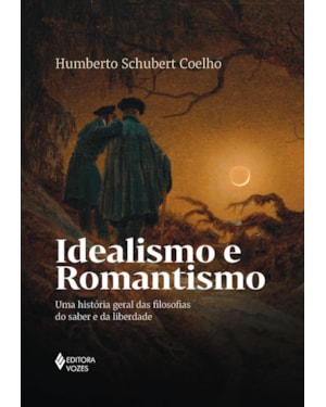 IDEALISMO E ROMANTISMO: UMA HISTÓRIA GERAL DAS FILOSOFIAS DO SABER E DA LIBERDADE