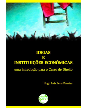 IDEIAS E INSTITUIÇÕES ECONÔMICAS: UMA INTRODUÇÃO PARA O CURSO DE DIREITO