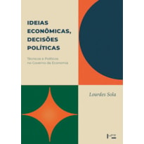 Ideias econômicas, decisões políticas: técnicos e políticos no governo da economia