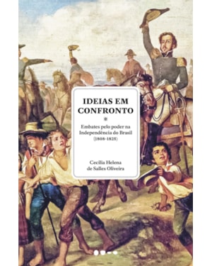 Ideias em confronto: embates pelo poder na Independência do Brasil (1808-1825)