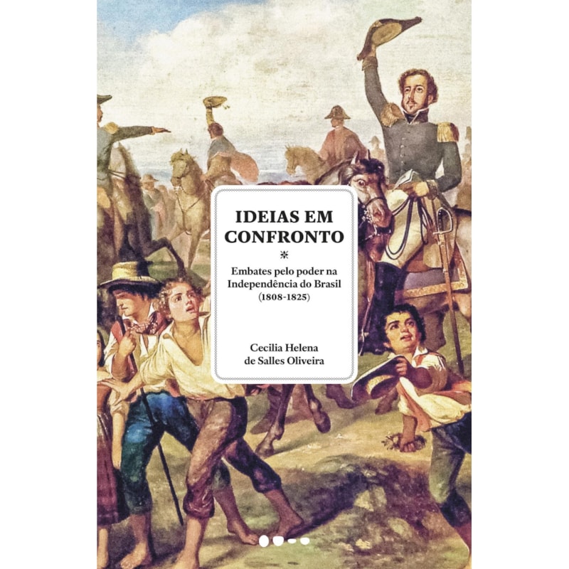 Ideias em confronto: embates pelo poder na Independência do Brasil (1808-1825)