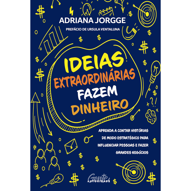 IDEIAS EXTRAORDINÁRIAS FAZEM DINHEIRO: APRENDA A CONTAR HISTÓRIAS DE MODO ESTRATÉGICO PARA INFLUENCIAR PESSOAS E FAZER GRANDES NEGÓCIOS