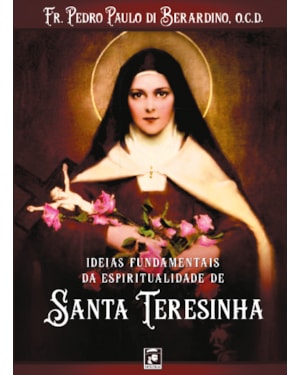 IDEIAS FUNDAMENTAIS DA ESPIRITUALIDADE DE SANTA TERESINHA