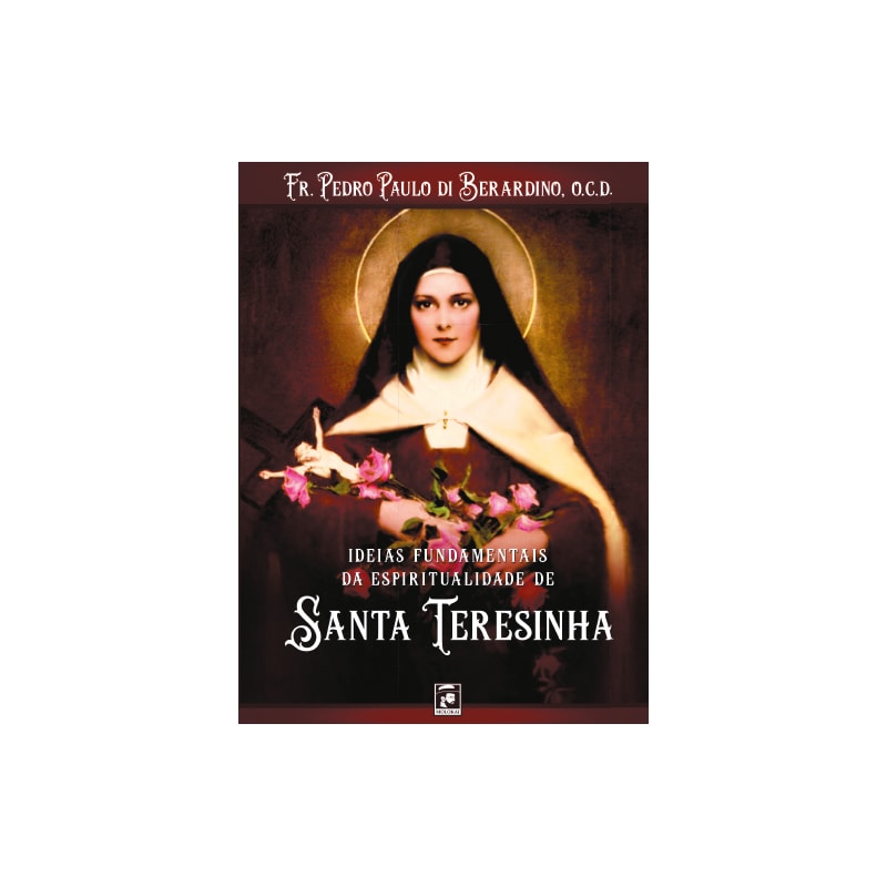 IDEIAS FUNDAMENTAIS DA ESPIRITUALIDADE DE SANTA TERESINHA