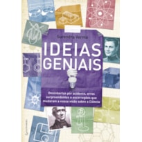 IDEIAS GENIAIS - DESCOBERTAS POR ACIDENTE, ERROS SURPREENDENTES E ESCORREGÕES QUE MUDARAM A NOSSA VI