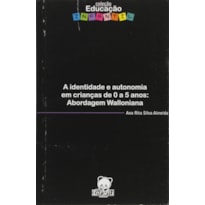 IDENTIDADE E AUTONOMIA EM CRIANCAS DE 0 A 5 ANOS, A - ABORDAGEM WALLONIANA - 1