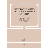 IDENTIDADE E MISSÃO DO RELIGIOSO IRMÃO NA IGREJA - DOC. 40: E TODOS VOCÊS SÃO IRMÃOS (MT 23,8)