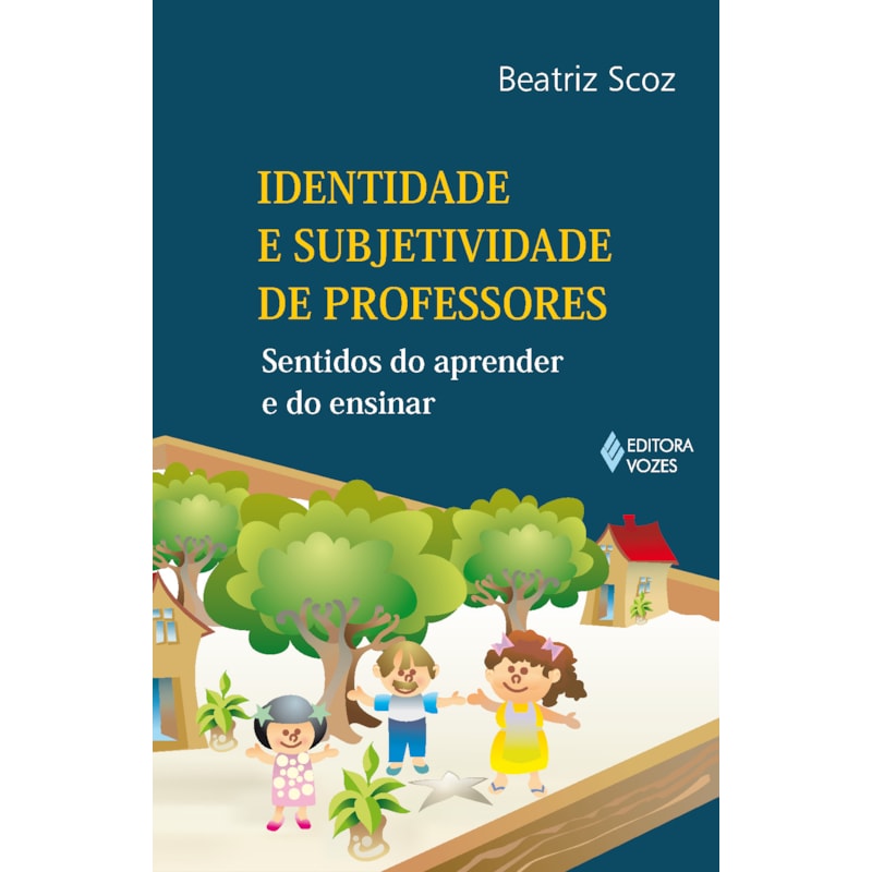 IDENTIDADE E SUBJETIVIDADE DE PROFESSORES - SENTIDOS DO APRENDER E DO ENSINAR
