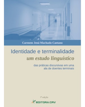 IDENTIDADE E TERMINALIDADE: UM ESTUDO LINGUÍSTICO DAS PRÁTICAS DISCURSIVAS EM UMA ALA DE DOENTES TERMINAIS