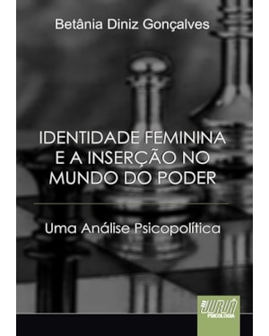 IDENTIDADE FEMININA E A INSERÇÃO NO MUNDO DO PODER - UMA ANÁLISE PSICOPOLÍTICA
