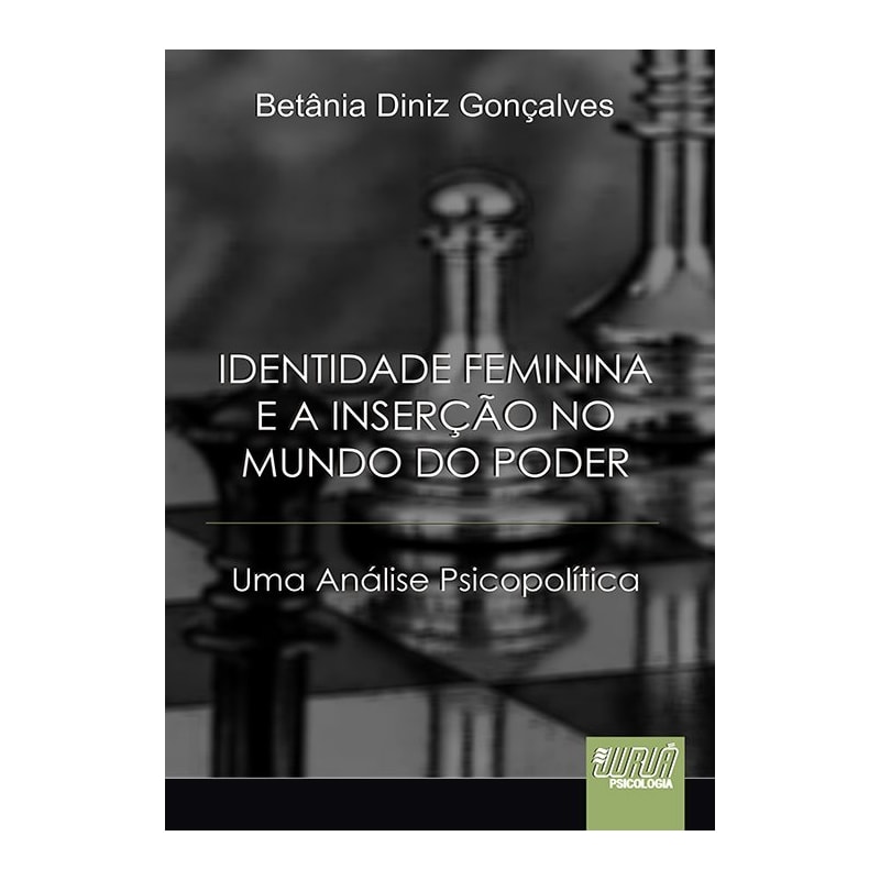 IDENTIDADE FEMININA E A INSERÇÃO NO MUNDO DO PODER - UMA ANÁLISE PSICOPOLÍTICA