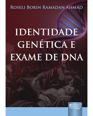 IDENTIDADE GENÉTICA E EXAME DE DNA - PREFÁCIO DE EDUARDO DE OLIVEIRA LEITE