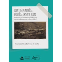 IDENTIDADE MEMÓRIA E HISTÓRIA EM SANTO ALEIXO - ASPECTOS DO COTIDIANO OPERÁRIO NA CONSTRUÇÃO DE UMA CULTURA FABRIL