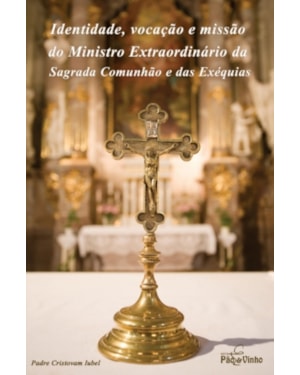 IDENTIDADE VOCAÇÃO E MISSÃO DO MINISTRO EXTRAORDINÁRIO DA SAGRADA COMUNHÃO E DAS EXÉQUIAS