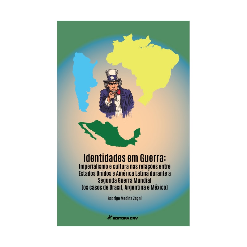 IDENTIDADES EM GUERRA IMPERIALISMO E CULTURA NAS RELAÇÕES ENTRE ESTADOS UNIDOS E AMÉRICA LATINA DURANTE A SEGUNDA GUERRA MUNDIAL (OS CASOS DE BRASIL, ARGENTINA E MÉXICO)