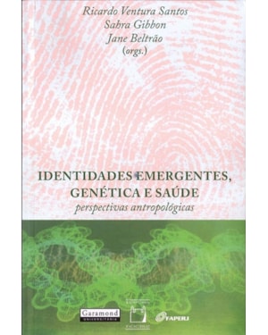 IDENTIDADES EMERGENTES, GENÉTICA E SAÚDE - PERSPECTIVAS ANTROPOLÓGICAS