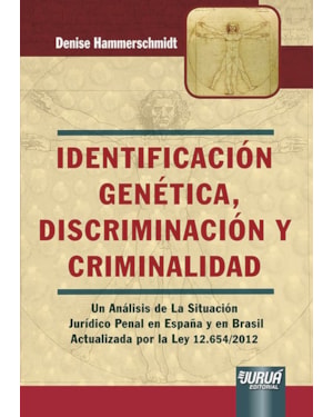 IDENTIFICACIÓN GENÉTICA, DISCRIMINACIÓN Y CRIMINALIDAD - UN ANÁLISIS DE LA SITUACIÓN JURÍDICO PENAL EN ESPAÑA Y EN BRASIL - ACTUALIZADA POR LA LEY 12.654/2012