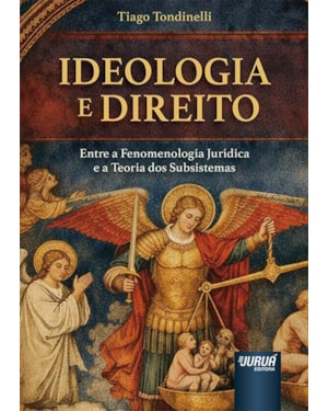 IDEOLOGIA E DIREITO - ENTRE A FENOMENOLOGIA JURÍDICA E A TEORIA DOS SUBSISTEMAS