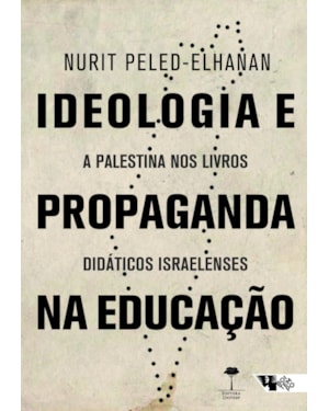 IDEOLOGIA E PROPAGANDA NA EDUCAÇÃO - A PALESTINA NOS LIVROS DIDÁTICOS ISRAELENSES