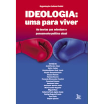 IDEOLOGIA: UMA PARA VIVER: AS TEORIAS QUE ORIENTAM O PENSAMENTO POLÍTICO ATUAL