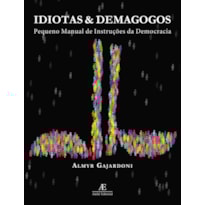 IDIOTAS & DEMAGOGOS: PEQUENO MANUAL DE INSTRUÇÕES DE DEMOCRACIA