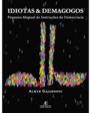 IDIOTAS & DEMAGOGOS: PEQUENO MANUAL DE INSTRUÇÕES DE DEMOCRACIA