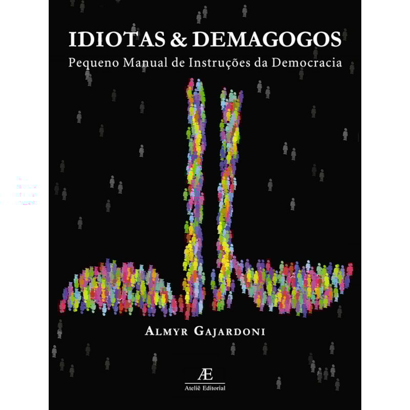 IDIOTAS & DEMAGOGOS: PEQUENO MANUAL DE INSTRUÇÕES DE DEMOCRACIA