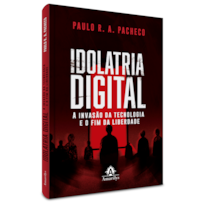 IDOLATRIA DIGITAL: A INVASÃO DA TECNOLOGIA E O FIM DA LIBERDADE