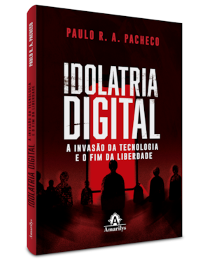 Idolatria digital: a invasão da tecnologia e o fim da liberdade