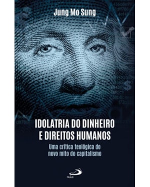 Idolatria do dinheiro e direitos humanos: uma crítica teológica do novo mito do capitalismo