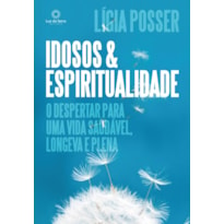 IDOSOS E ESPIRITUALIDADE: O DESPERTAR PARA UMA VIDA SAUDÁVEL, LONGEVA E PLENA