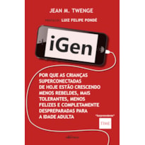 IGEN: POR QUE AS CRIANÇAS DE HOJE ESTÃO CRESCENDO MENOS REBELDES, MAIS TOLERANTES, MENOS FELIZES E COMPLETAMENTE DESPREPARADAS PARA VIDA ADULTA