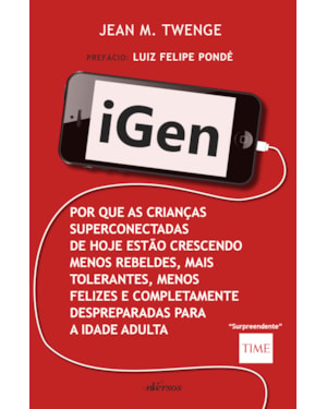 IGEN: POR QUE AS CRIANÇAS DE HOJE ESTÃO CRESCENDO MENOS REBELDES, MAIS TOLERANTES, MENOS FELIZES E COMPLETAMENTE DESPREPARADAS PARA VIDA ADULTA