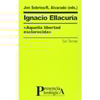 IGNACIO ELLACURÍA, «AQUELLA LIBERTAD ESCLARECIDA»