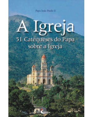 IGREJA, A - 51 CATEQUESE DO PAPA SOBRE A IGREJA