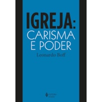 IGREJA: CARISMA E PODER: ENSAIOS DE ECLESIOLOGIA MILITANTE