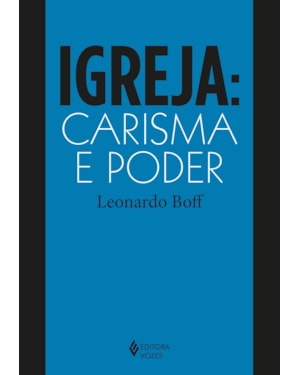 IGREJA: CARISMA E PODER: ENSAIOS DE ECLESIOLOGIA MILITANTE