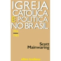 IGREJA CATOLICA E POLITICA NO BRASIL - 1916 - 1985 - 1