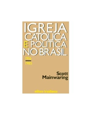 IGREJA CATOLICA E POLITICA NO BRASIL - 1916 - 1985 - 1