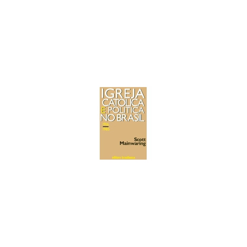 IGREJA CATOLICA E POLITICA NO BRASIL - 1916 - 1985 - 1